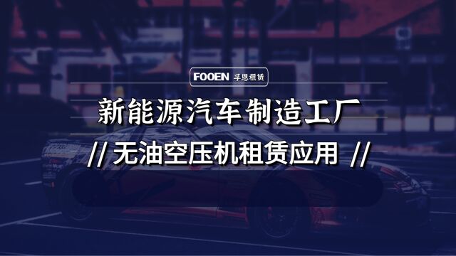 [无油涡旋空压机租赁公司]无油空压机:让新能源汽车更环保高效