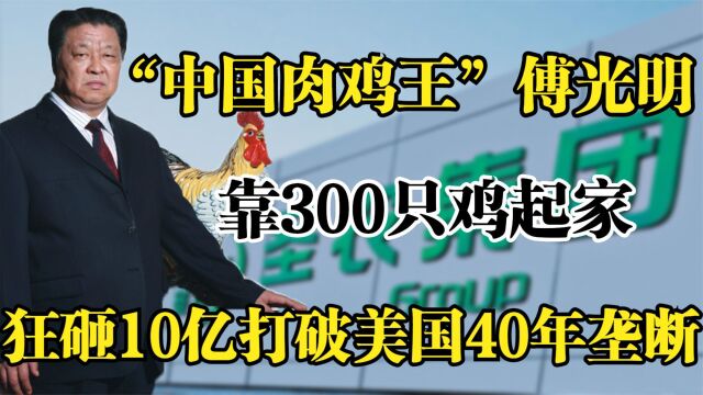 中国鸡王傅光明,靠300只鸡起家,砸10亿打破美国40年垄断