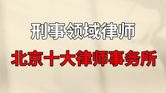 北京十大律师事务所【刑事领域律师】