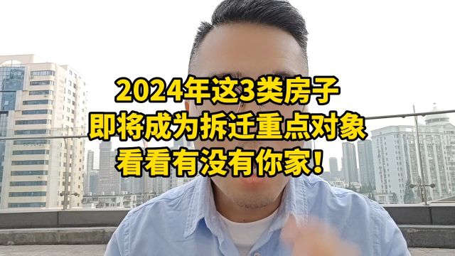 2024年这3类房子,即将成为拆迁重点对象,看看有没有你家!