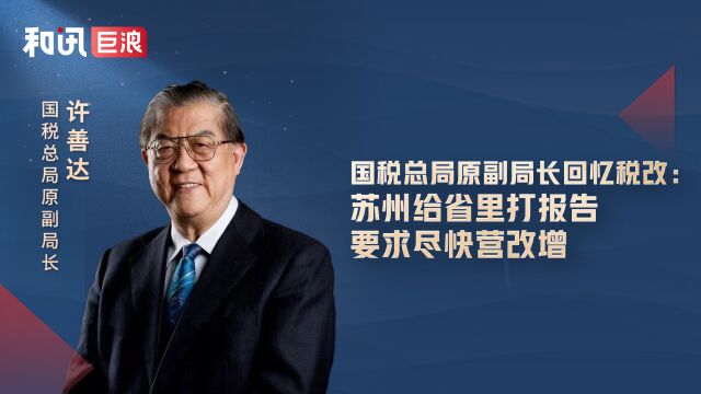 国税总局原副局长回忆税改:苏州给省里打报告,要求尽快营改增