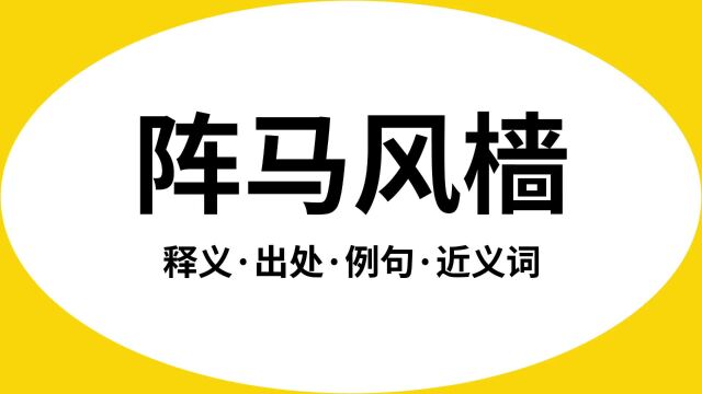 “阵马风樯”是什么意思?