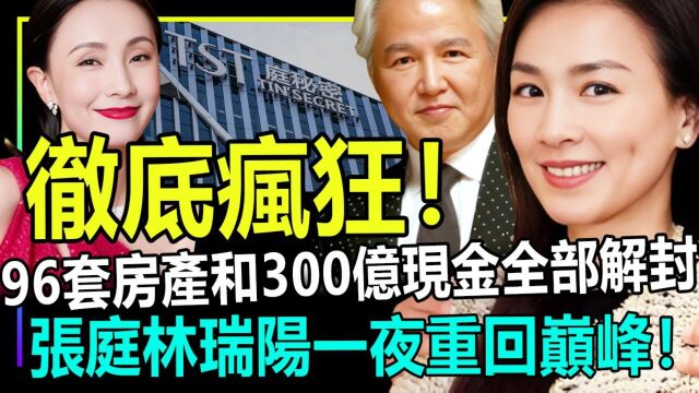 惊天反转!张庭林瑞阳一夜重回巅峰,96套房产和300亿现金全部解封!