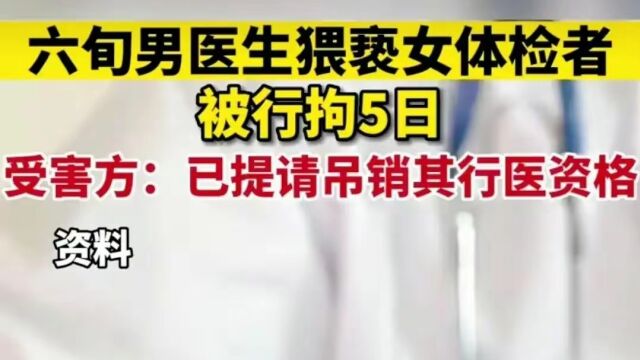 厦门六旬男医生猥亵女体检者被拘5日,受害人男友:吊销他行医资格