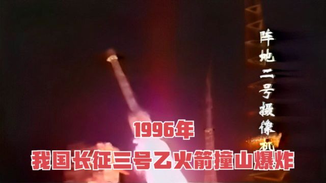 1996年,长征三号火箭撞山爆炸,导致6人死亡57人受伤