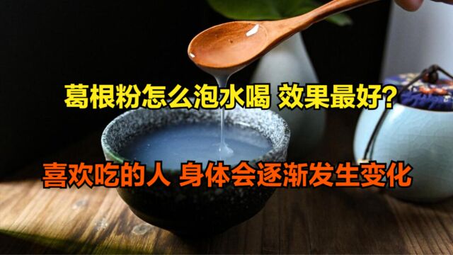 葛根粉怎么泡水喝,效果最好?喜欢吃的人,身体会逐渐发生变化