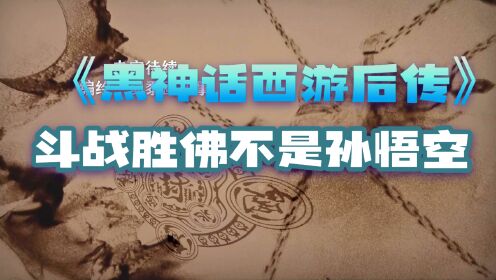 黑神话西游后传01：他的故事你也许听说过但斗战胜佛不是孙悟空_高清