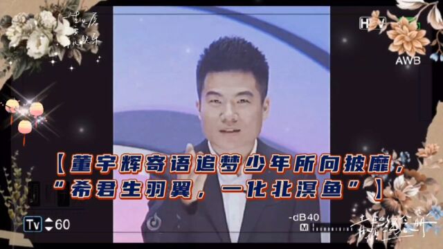 【董宇辉寄语追梦少年,“希君生羽翼,一化北溟鱼”】