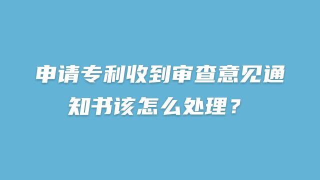 申请专利收到审查意见通知书该怎么处理?