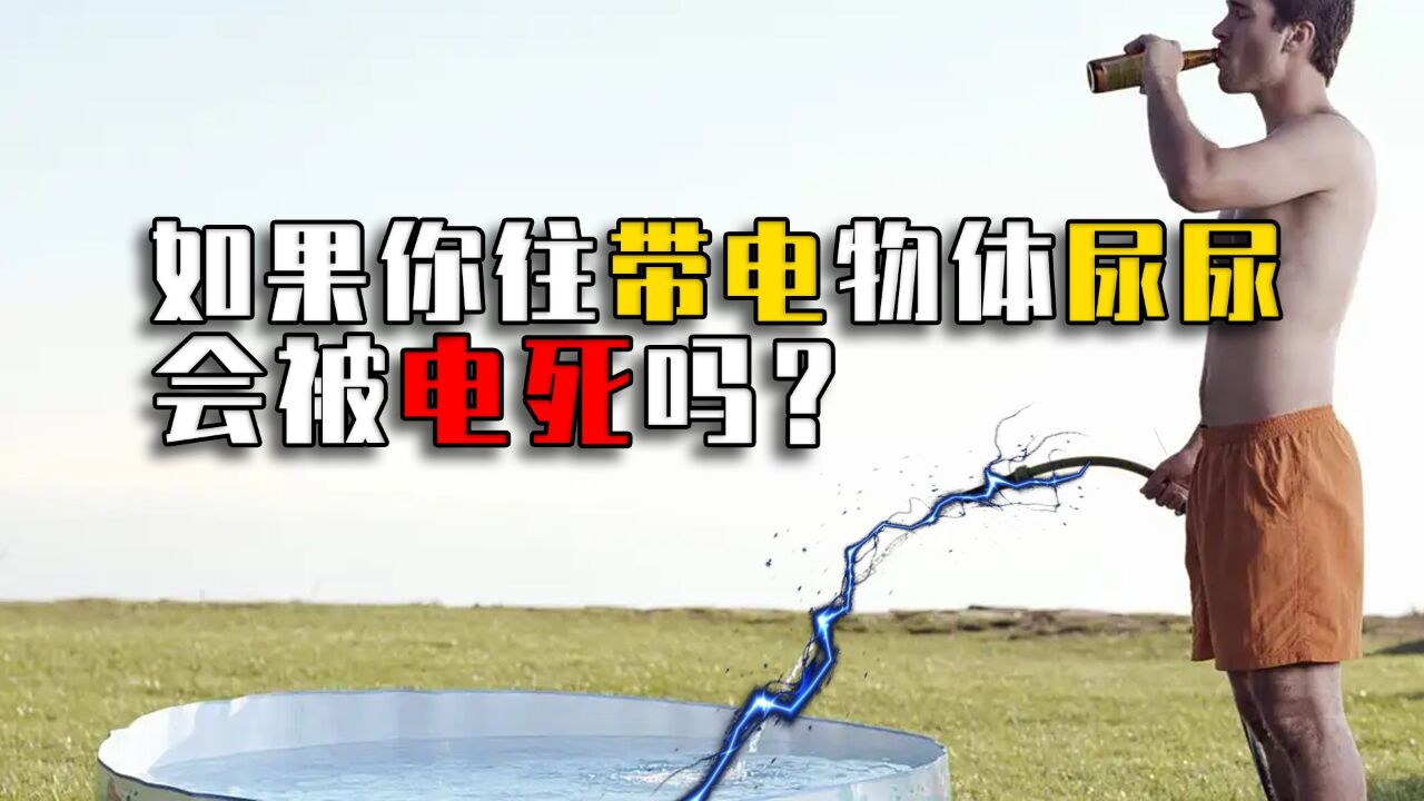 如果一个人往带电的物体上尿尿,会被电死吗?实验告诉你答案_腾讯视频