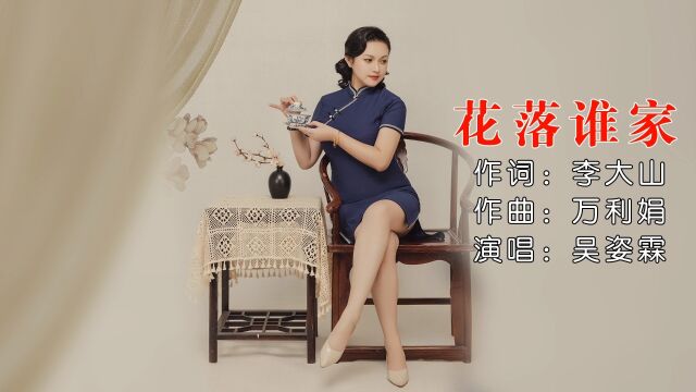 花落谁家作词:李大山 作曲:万丽娟 演唱:吴姿霖大山影音推荐