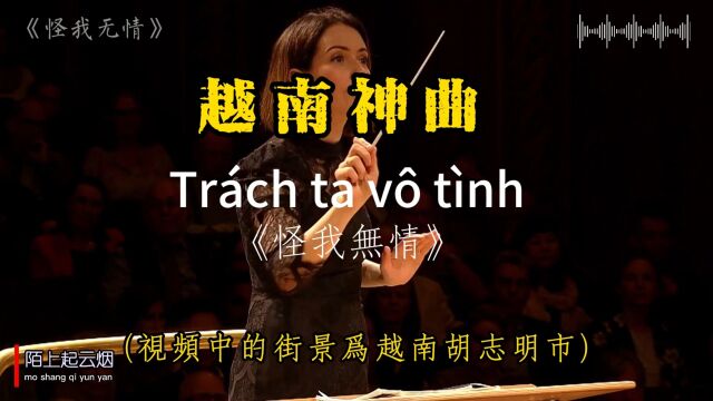 魔性神曲又来了,这首越南神曲《怪我无情》,太魔性,太洗脑了