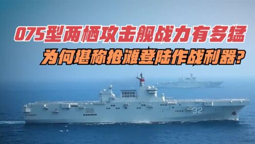 075型两栖攻击舰战力有多猛?为何堪称抢滩登陆作战利器?_高清1080P在线观看平台_腾讯视频