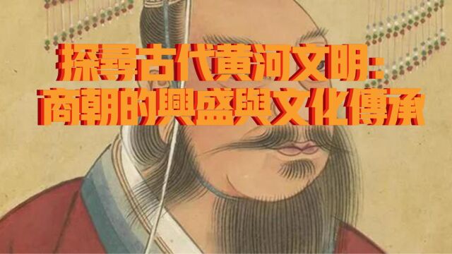 探寻古代黄河文明:商朝的兴盛与文化传承