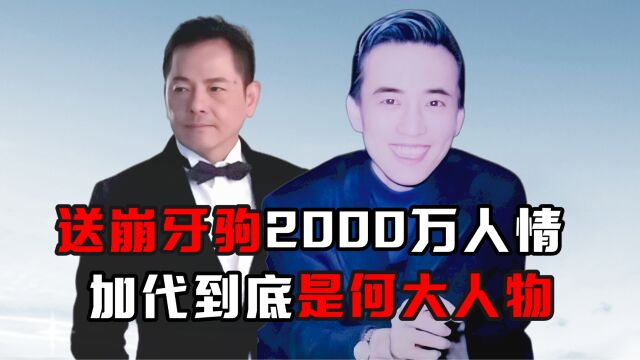 送崩牙驹2000万人情,加代到底是何大人物