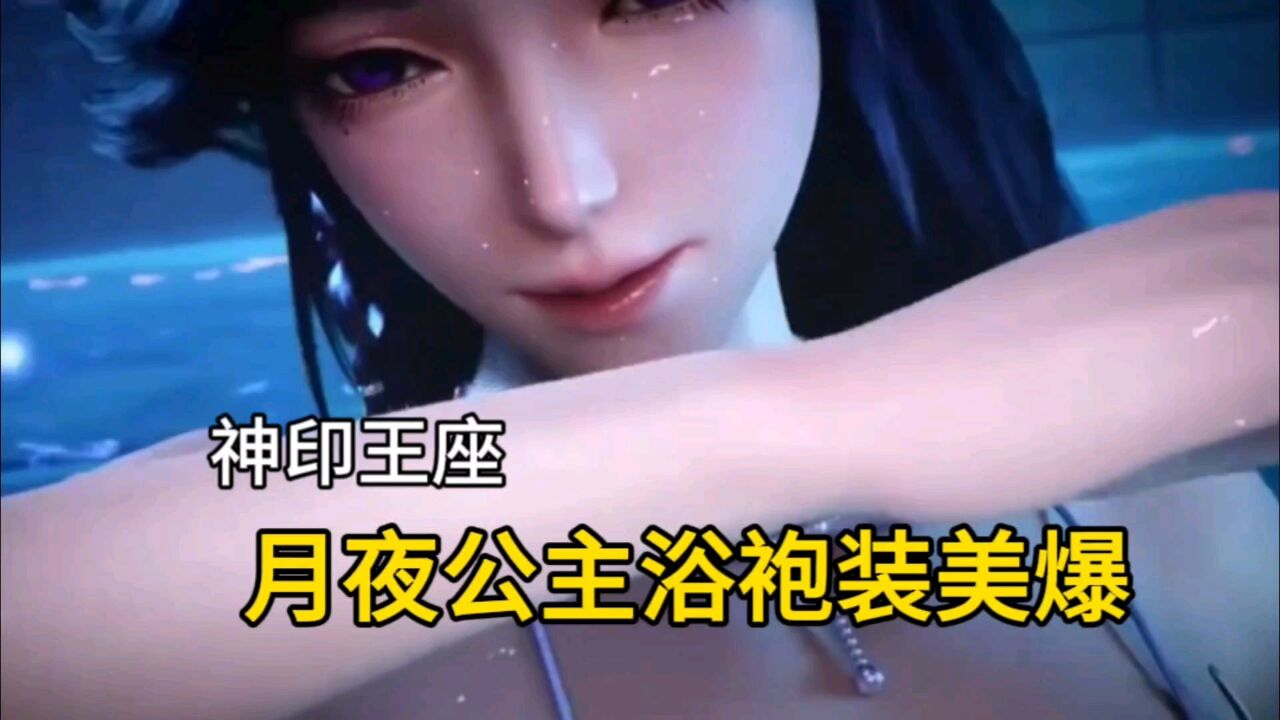 神印王座:月夜公主浴袍装美爆,龙皓晨要出轨了?