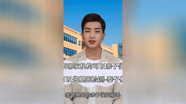 苏州哪家机构可以亲子鉴定,也可以做基因检测泰子基因