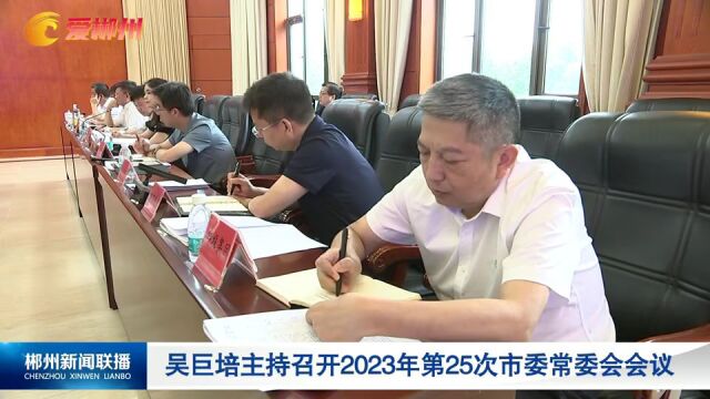 吴巨培主持召开2023年第25次市委常委会会议