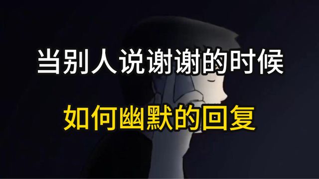 当别人说谢谢的时候,如何幽默的回复?