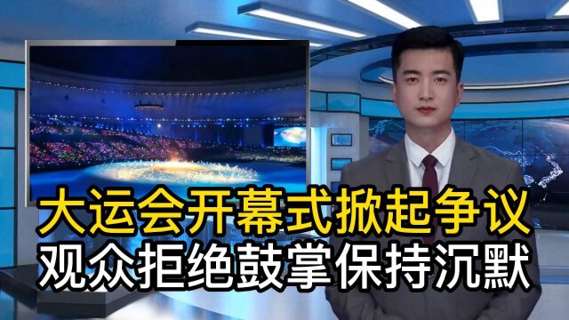 大运会开幕式掀起争议!观众拒绝鼓掌保持沉默,网友纷纷表达支持