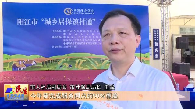 阳江市启动“城乡居保镇村通”工程