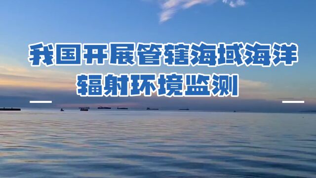 我国开展管辖海域海洋辐射环境监测