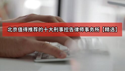 北京值得推荐的十大刑事控告律师事务所【精选】