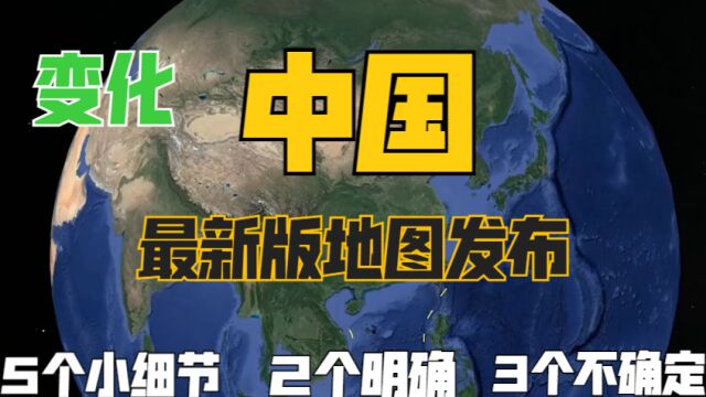 中国最新版地图发布,存在的五个小细节,两个明确与三个不确定