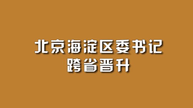 北京海淀区委书记,跨省晋升.