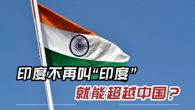 莫迪想出新花样,印度要改名3个字,想超越中国,就拿出点有用的