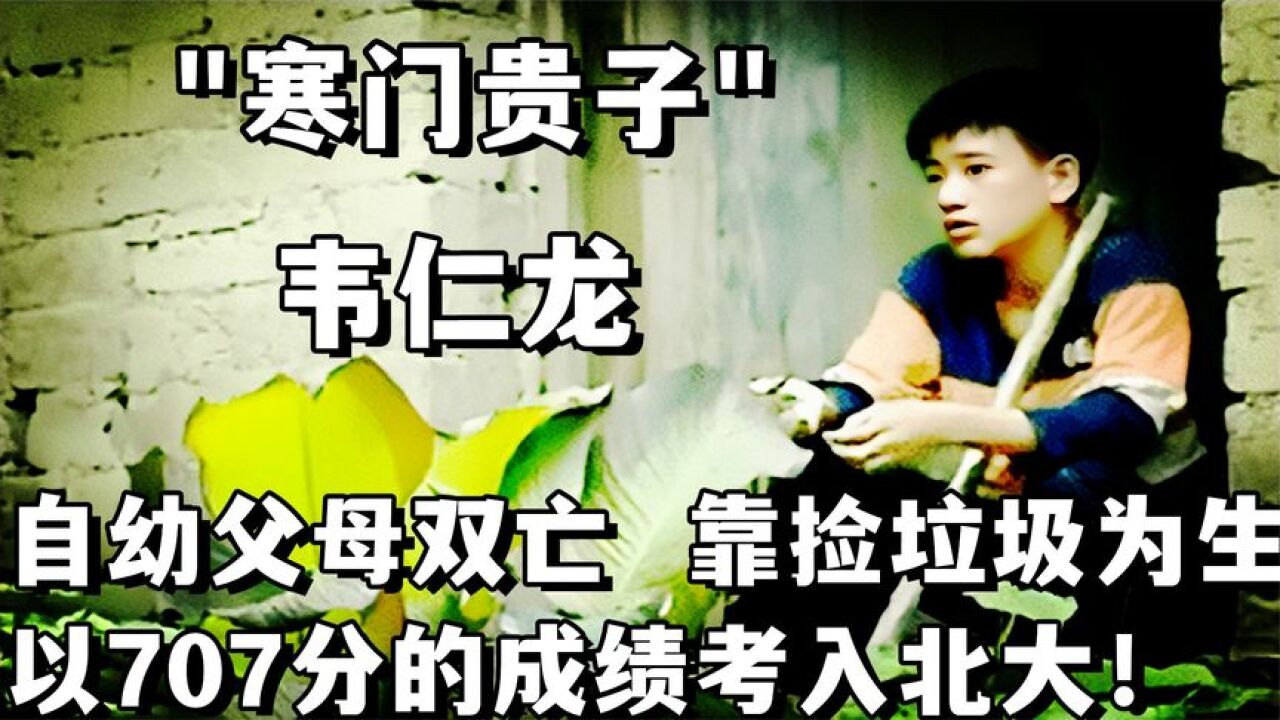 寒门贵子韦仁龙:自幼父母双亡,靠捡垃圾为生,707分考入北大_腾讯视频