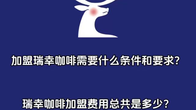 加盟瑞幸咖啡需要什么条件和要求?瑞幸咖啡加盟费用总共是多少?怎么加盟?