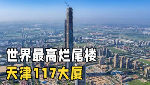 耗资700亿修建，如今却成世界最高烂尾楼！天津117大厦还有救吗？