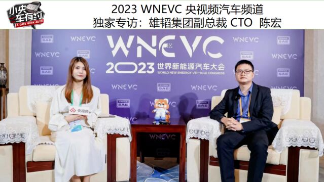 2023 WNEVC 央视频汽车频道独家专访,雄韬集团副总裁 CTO 陈宏