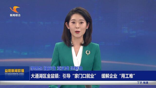 【学思想 强党性 重实践 建新功】大通湖区金盆镇:引导“家门口就业” 缓解企业“用工难”