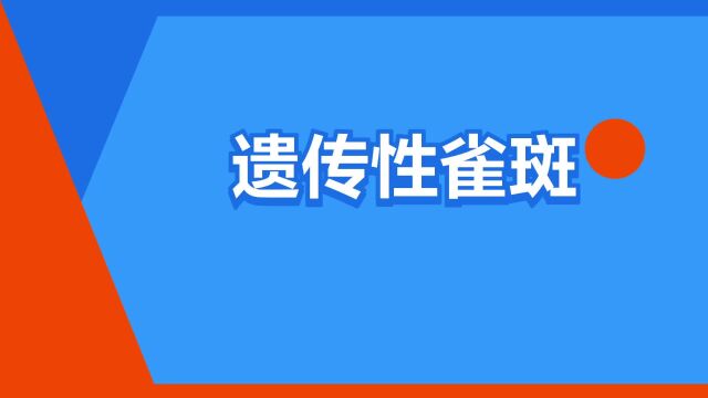 “遗传性雀斑”是什么意思?