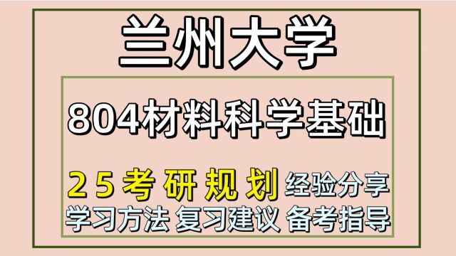 25兰州大学考研材料与化工考研(材料科学与工程804)