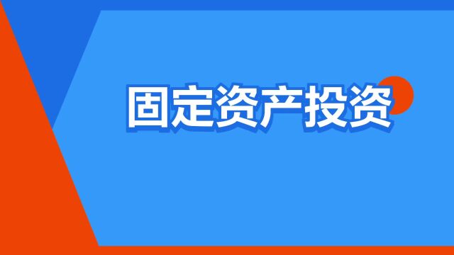 “固定资产投资”是什么意思?