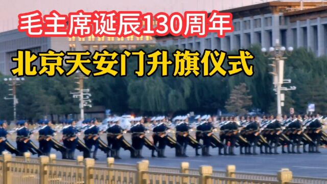 毛主席诞辰130周年,北京天安门升国旗仪式,祝福祖国繁荣富强