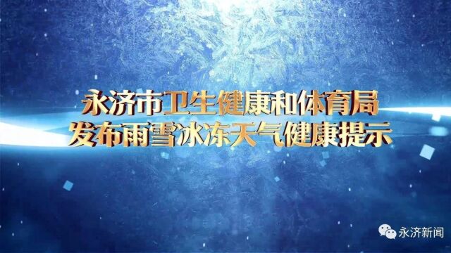 【健康永济】永济市卫生健康和体育局发布雨雪冰冻天气健康提示