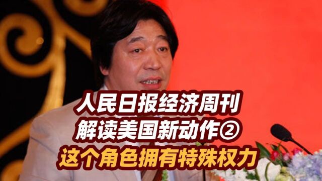 人民日报经济周刊解读美国新动作②这个角色拥有特殊权力