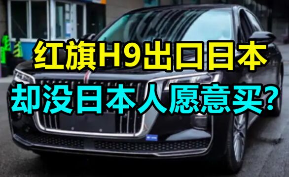 红旗H9出口日本,为啥没一个日本人愿意买?网友:真是不识货