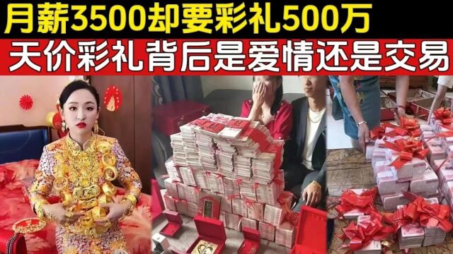 月薪3500却要彩礼500万,中国的天价彩礼:到底是爱情还是交易?