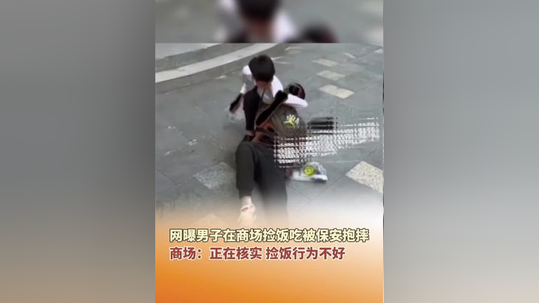 6月5日,江苏南京,商场回应"网曝男子商场捡饭吃被保安抱摔"事件.