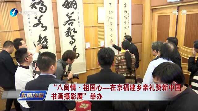 “八闽情ⷧ喥›𝥿ƒ——在京福建乡亲礼赞新中国书画摄影展”举办