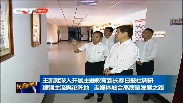 王凯就深入开展主题教育到长春日报社调研