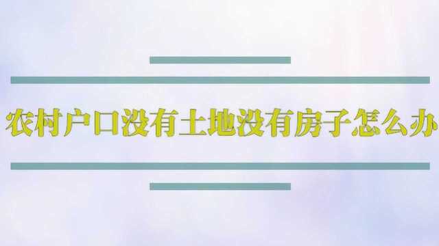 农村户口没有土地没有房子怎么办?