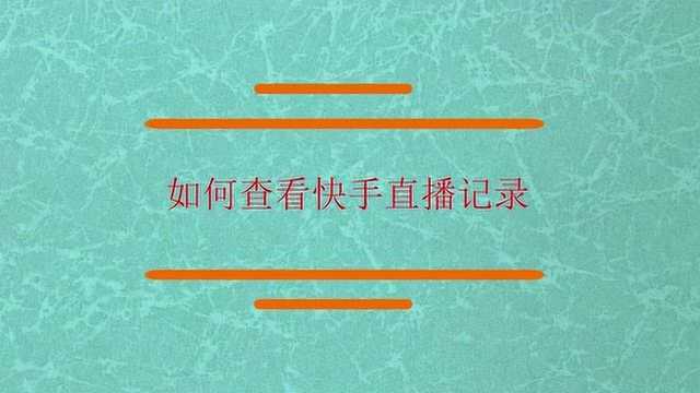 知道如何查看快手直播记录?