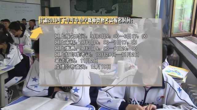 为期4天!甘肃省2019下半年中小学教师资格考试今日开始报名