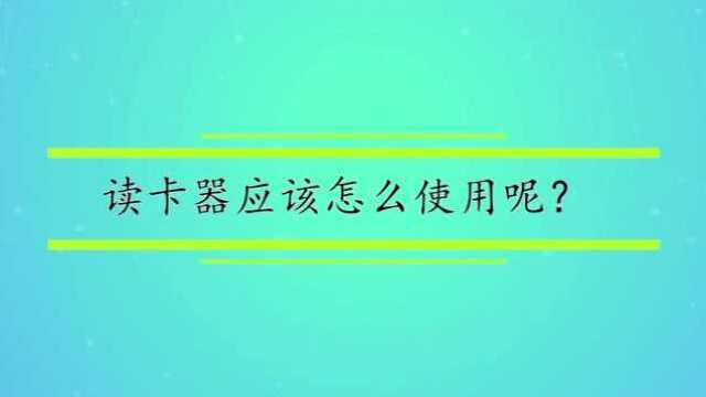 读卡器应该怎么使用呢?